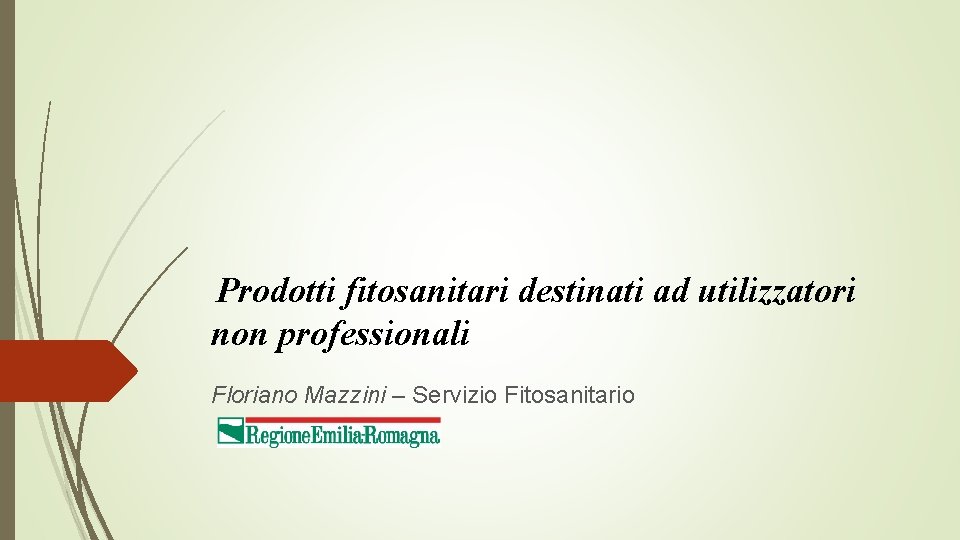 Prodotti fitosanitari destinati ad utilizzatori non professionali Floriano Mazzini – Servizio Fitosanitario 