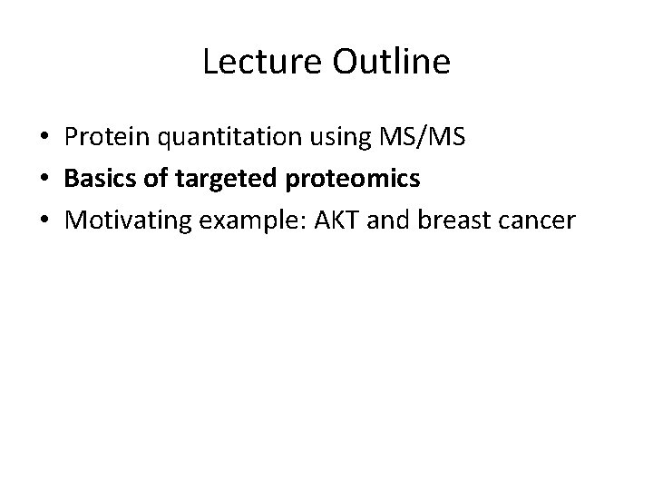 Lecture Outline • Protein quantitation using MS/MS • Basics of targeted proteomics • Motivating