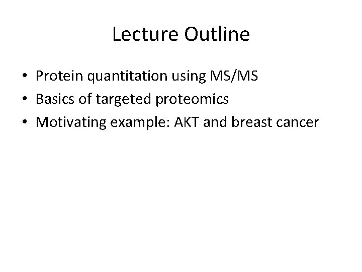 Lecture Outline • Protein quantitation using MS/MS • Basics of targeted proteomics • Motivating