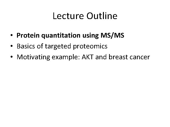 Lecture Outline • Protein quantitation using MS/MS • Basics of targeted proteomics • Motivating