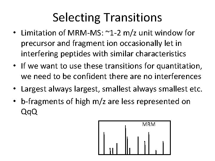 Selecting Transitions • Limitation of MRM-MS: ~1 -2 m/z unit window for precursor and