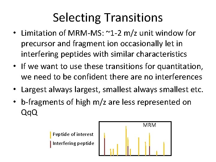 Selecting Transitions • Limitation of MRM-MS: ~1 -2 m/z unit window for precursor and