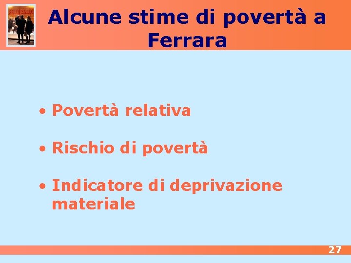 Alcune stime di povertà a Ferrara • Povertà relativa • Rischio di povertà •