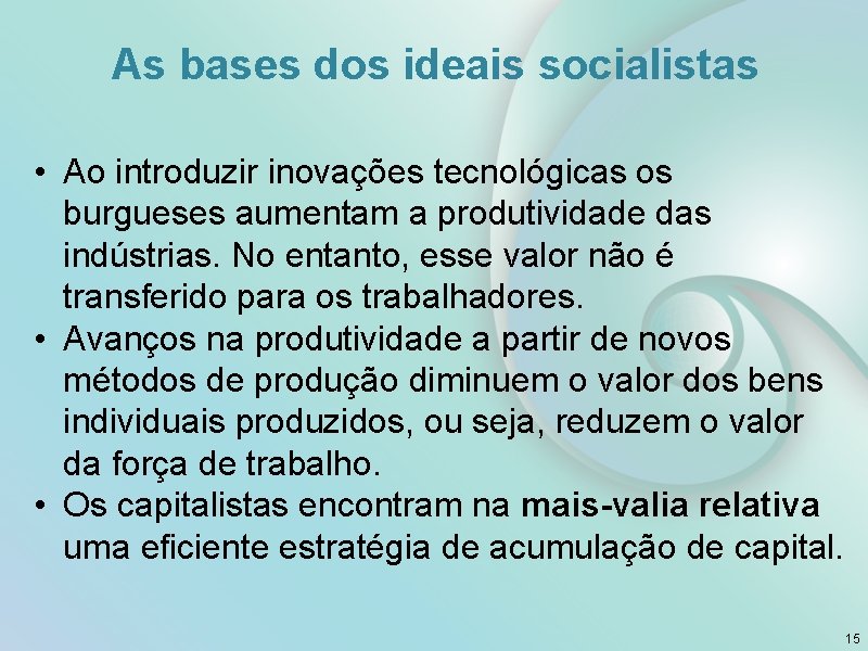 As bases dos ideais socialistas • Ao introduzir inovações tecnológicas os burgueses aumentam a