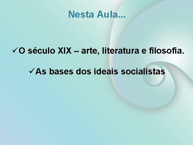 Nesta Aula. . . üO século XIX – arte, literatura e filosofia. üAs bases