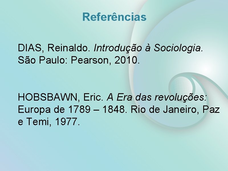 Referências DIAS, Reinaldo. Introdução à Sociologia. São Paulo: Pearson, 2010. HOBSBAWN, Eric. A Era