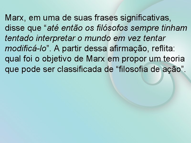 Marx, em uma de suas frases significativas, disse que “até então os filósofos sempre