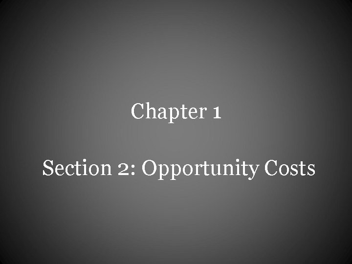 Chapter 1 Section 2: Opportunity Costs 