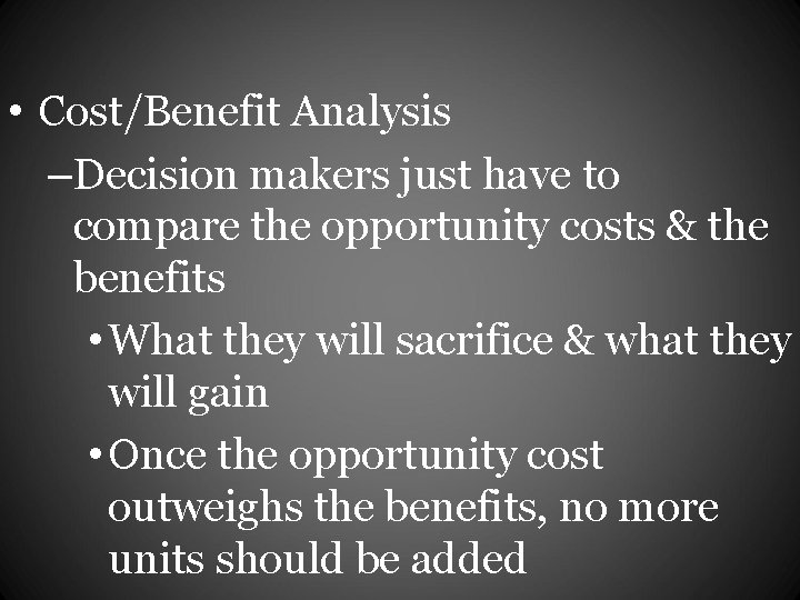  • Cost/Benefit Analysis –Decision makers just have to compare the opportunity costs &