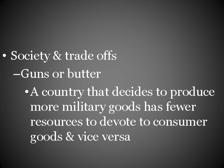  • Society & trade offs –Guns or butter • A country that decides