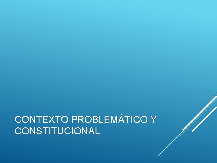 CONTEXTO PROBLEMÁTICO Y CONSTITUCIONAL 