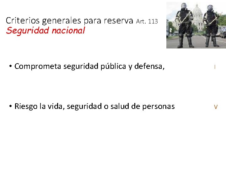 Criterios generales para reserva Art. 113 Seguridad nacional • Comprometa seguridad pública y defensa,