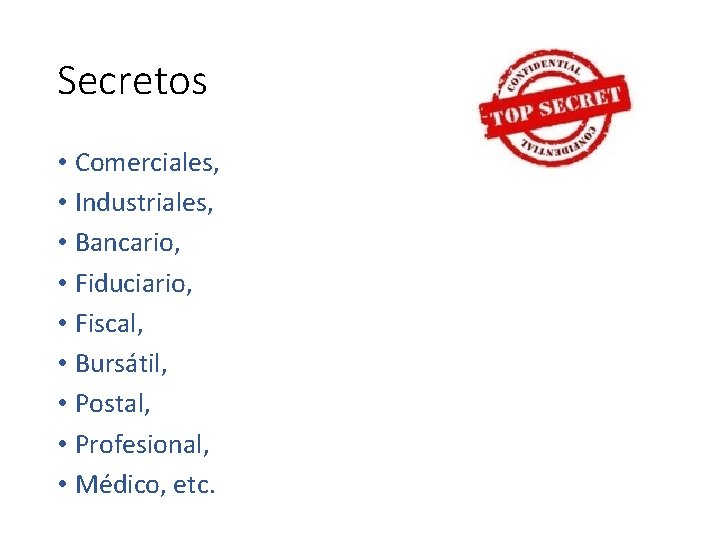 Secretos • Comerciales, • Industriales, • Bancario, • Fiduciario, • Fiscal, • Bursátil, •