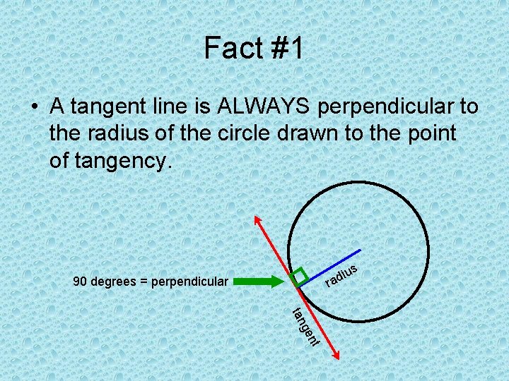 Fact #1 • A tangent line is ALWAYS perpendicular to the radius of the