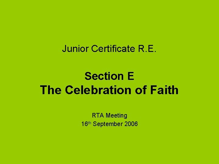Junior Certificate R. E. Section E The Celebration of Faith RTA Meeting 16 th