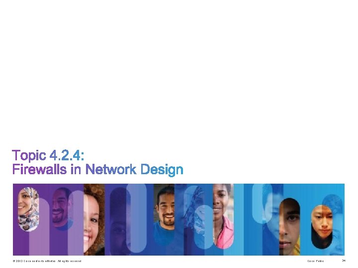 © 2013 Cisco and/or its affiliates. All rights reserved. Cisco Public 34 