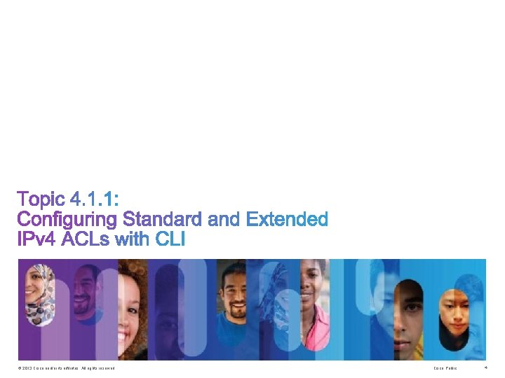© 2013 Cisco and/or its affiliates. All rights reserved. Cisco Public 4 