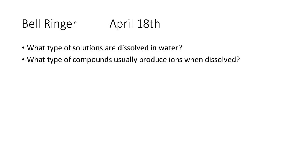 Bell Ringer April 18 th • What type of solutions are dissolved in water?