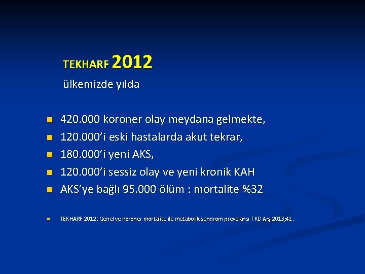 TEKHARF 2012 ülkemizde yılda n 420. 000 koroner olay meydana gelmekte, 120. 000’i eski