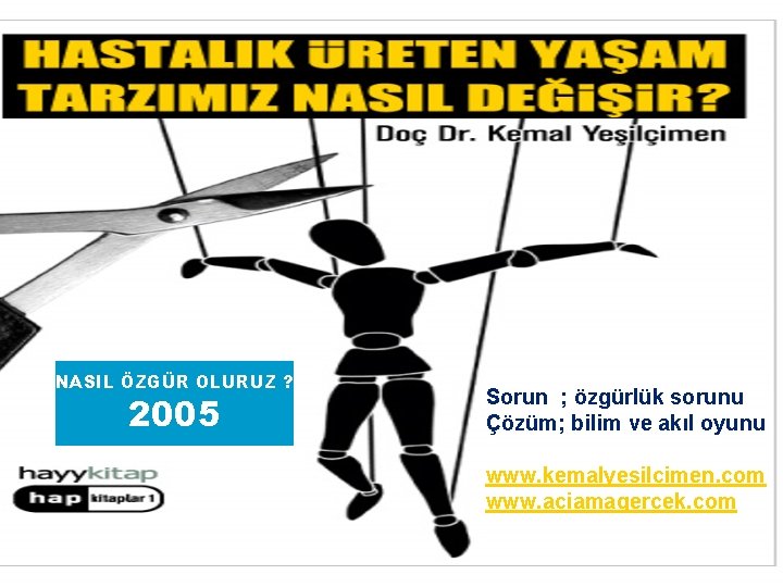 NASIL ÖZGÜR OLURUZ ? 2005 Sorun ; özgürlük sorunu Çözüm; bilim ve akıl oyunu