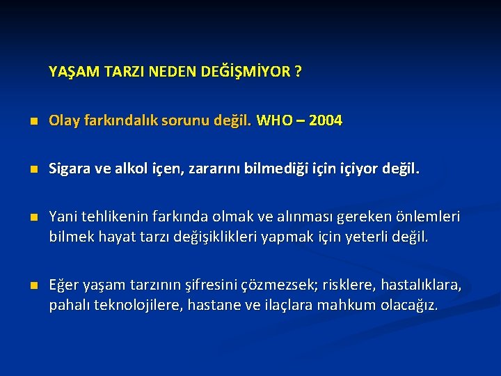 YAŞAM TARZI NEDEN DEĞİŞMİYOR ? n Olay farkındalık sorunu değil. WHO – 2004 n