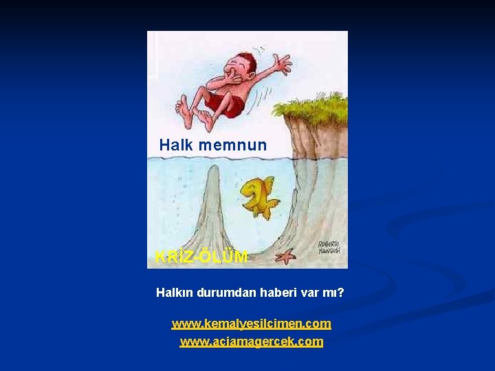 Halk memnun KRİZ-ÖLÜM Halkın durumdan haberi var mı? www. kemalyesilcimen. com www. aciamagercek. com