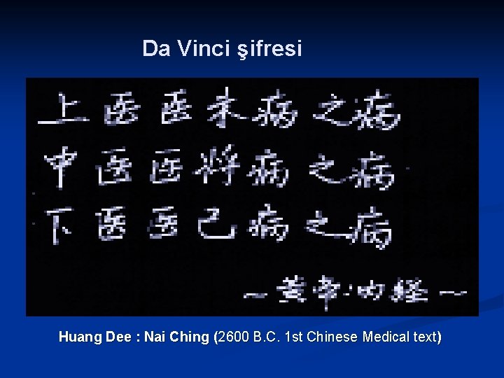 Da Vinci şifresi Huang Dee : Nai Ching (2600 B. C. 1 st Chinese