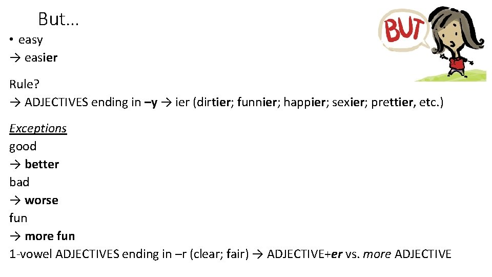 But… • easy → easier Rule? → ADJECTIVES ending in –y → ier (dirtier;