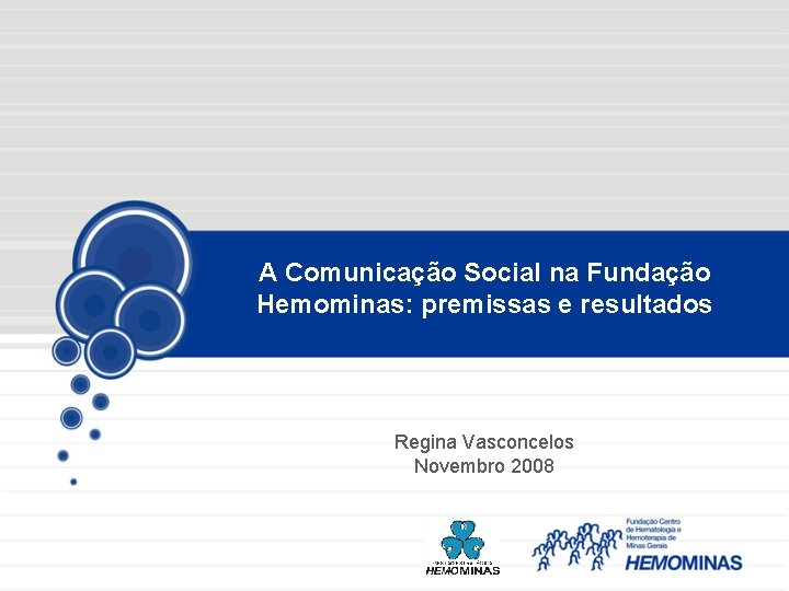 A Comunicação Social na Fundação Hemominas: premissas e resultados Regina Vasconcelos Novembro 2008 