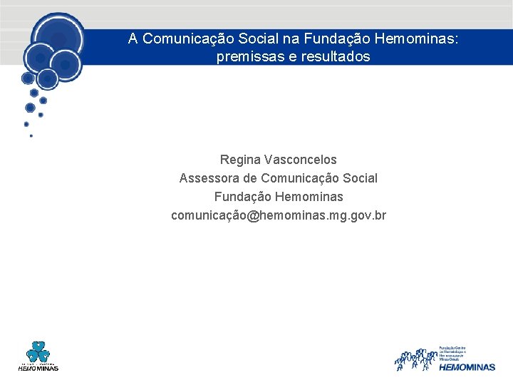 A Comunicação Social na Fundação Hemominas: premissas e resultados Regina Vasconcelos Assessora de Comunicação