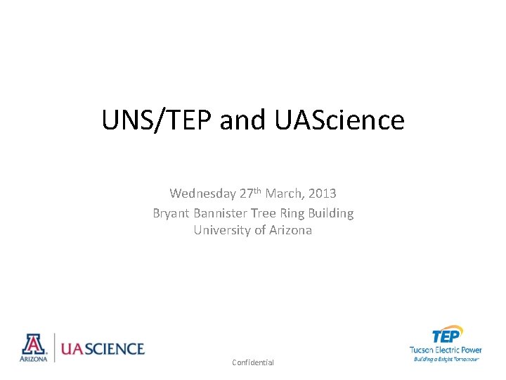 UNS/TEP and UAScience Wednesday 27 th March, 2013 Bryant Bannister Tree Ring Building University