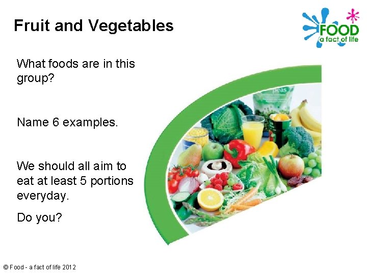 Fruit and Vegetables What foods are in this group? Name 6 examples. We should