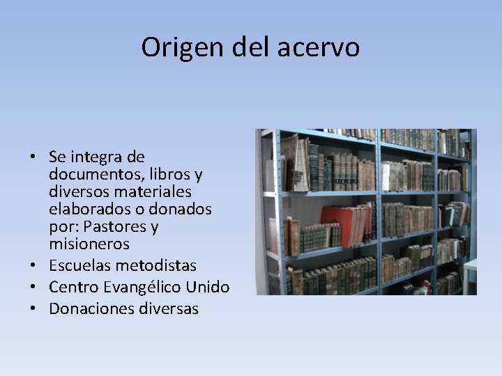 Origen del acervo • Se integra de documentos, libros y diversos materiales elaborados o