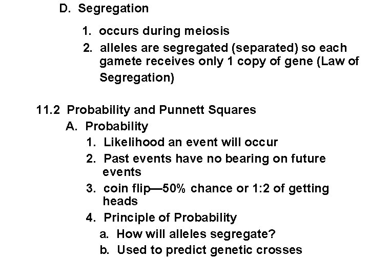 D. Segregation 1. occurs during meiosis 2. alleles are segregated (separated) so each gamete D. Segregation 1. occurs during meiosis 2. alleles are segregated (separated) so each gamete
