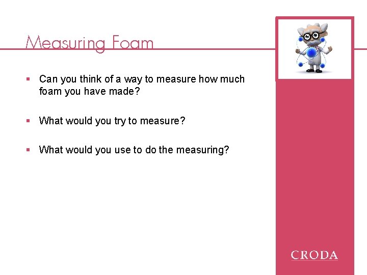 Measuring Foam § Can you think of a way to measure how much foam