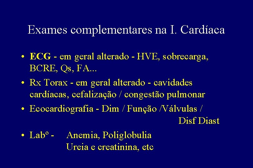 Exames complementares na I. Cardíaca • ECG - em geral alterado - HVE, sobrecarga,