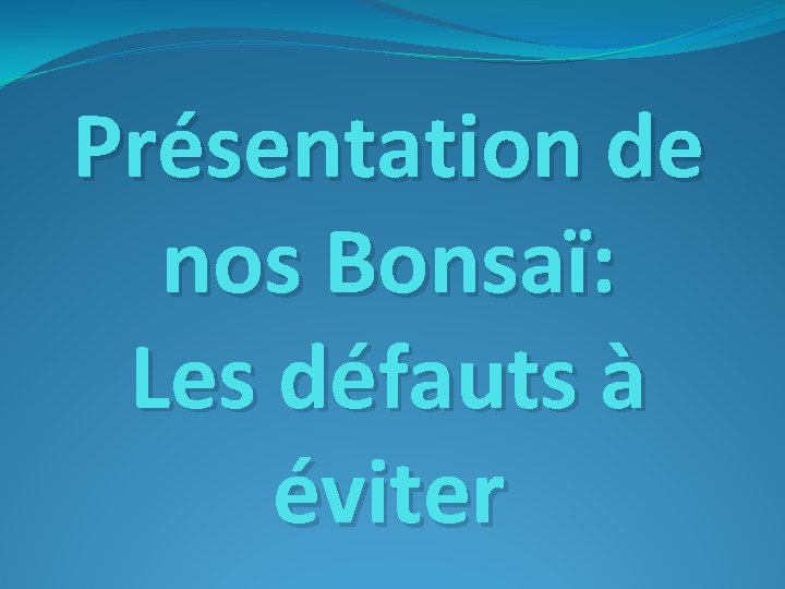 Présentation de nos Bonsaï: Les défauts à éviter 