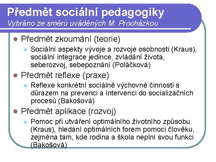 Předmět sociální pedagogiky Vybráno ze směrů uváděných M. Procházkou l Předmět zkoumání (teorie) l