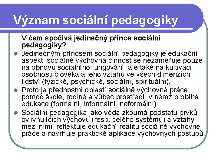 Význam sociální pedagogiky V čem spočívá jedinečný přínos sociální pedagogiky? l Jedinečným přínosem sociální