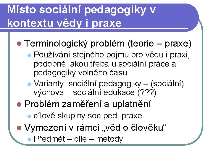 Místo sociální pedagogiky v kontextu vědy i praxe l Terminologický problém (teorie – praxe)
