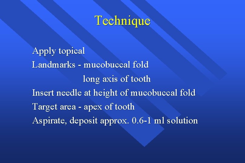 Technique Apply topical Landmarks - mucobuccal fold long axis of tooth Insert needle at