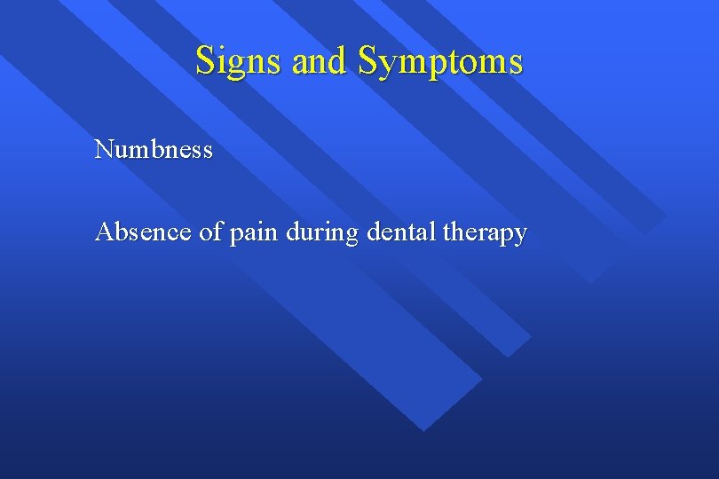 Signs and Symptoms Numbness Absence of pain during dental therapy 