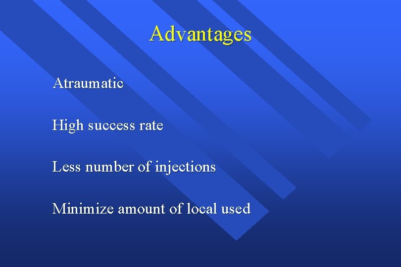 Advantages Atraumatic High success rate Less number of injections Minimize amount of local used