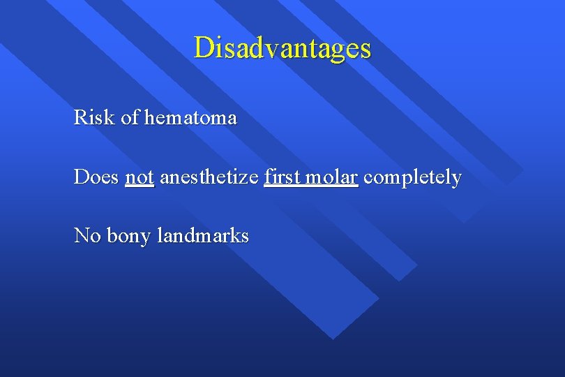 Disadvantages Risk of hematoma Does not anesthetize first molar completely No bony landmarks 