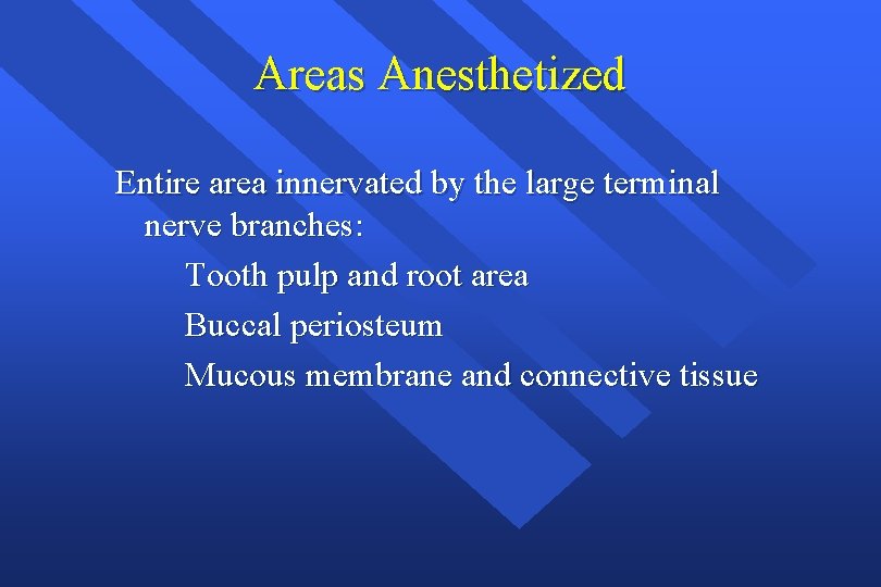 Areas Anesthetized Entire area innervated by the large terminal nerve branches: Tooth pulp and