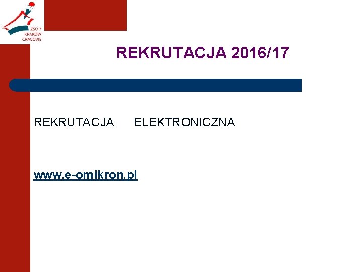 REKRUTACJA 2016/17 REKRUTACJA ELEKTRONICZNA www. e-omikron. pl 
