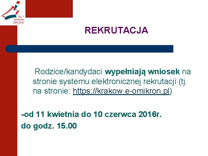 REKRUTACJA Rodzice/kandydaci wypełniają wniosek na stronie systemu elektronicznej rekrutacji (tj. na stronie: https: //krakow.