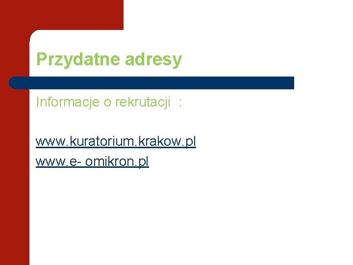 Przydatne adresy Informacje o rekrutacji : www. kuratorium. krakow. pl www. e- omikron. pl