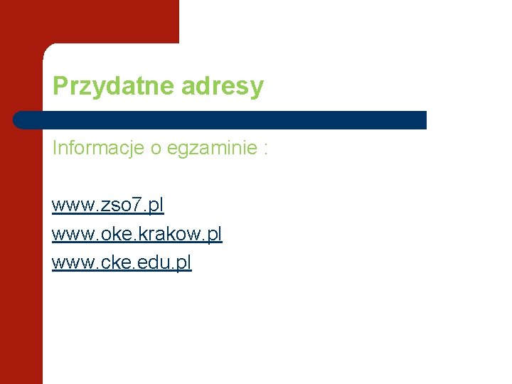 Przydatne adresy Informacje o egzaminie : www. zso 7. pl www. oke. krakow. pl