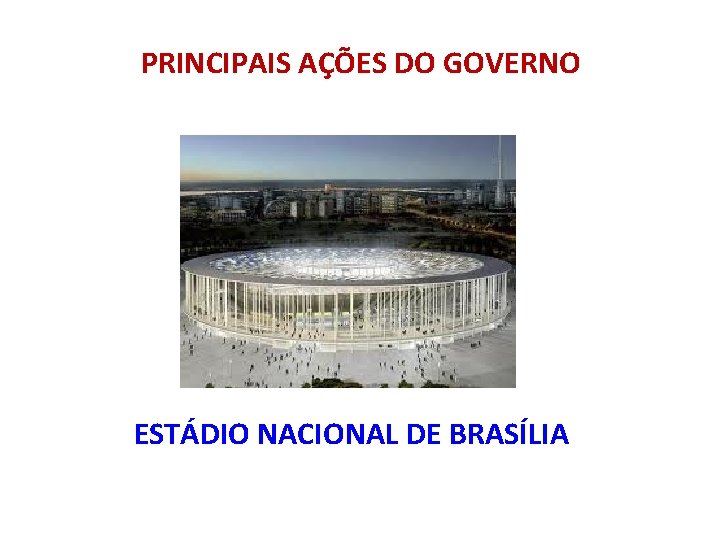 PRINCIPAIS AÇÕES DO GOVERNO ESTÁDIO NACIONAL DE BRASÍLIA 